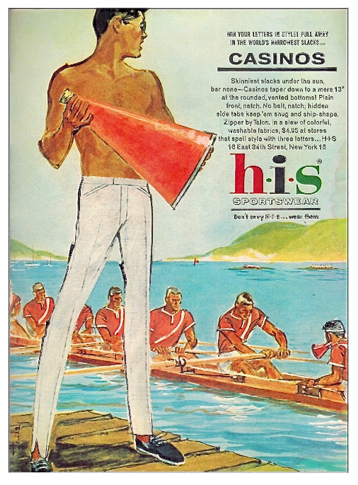 Pic 5. Another American ad, this from the 1960s. Because he ‘coaches crew’, this man (who spends $4.95 on ‘the skinniest slacks under the sun’) is clearly a sophisticated type whose judgement can be trusted. I would usually be suspicious of a coach who wore very tight trousers and no shirt but, judging by his pink socks, this one is a member of Leander and so must be alright.